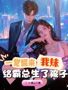 一觉醒来,我妹给霸总生了孩子 一觉醒来,我妹给霸总生了孩子